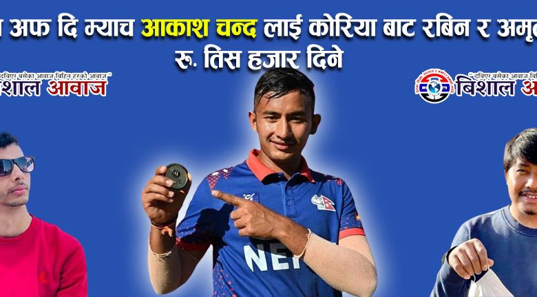 म्यान अफ दि म्याच आकाश चन्द लाइ कोरिया बाट रबिन र अमृतले रु. तिस हजार दिने