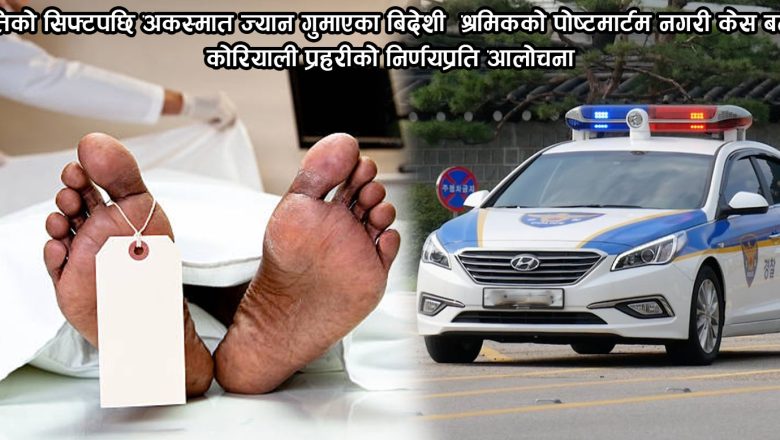 रातिको सिफ्टपछि अकस्मात ज्यान गुमाएका बिदेशी श्रमिकको पोष्टमार्टम नगरी केस बन्द, कोरियाली प्रहरीको निर्णयप्रति आलोचना