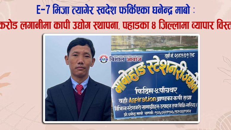 E-7 भिजा त्यागेर स्वदेश फर्किएका घनेन्द्र माबो : १ करोड लगानीमा कापी उद्योग स्थापना, पहाडका ४ जिल्लामा व्यापार विस्तार